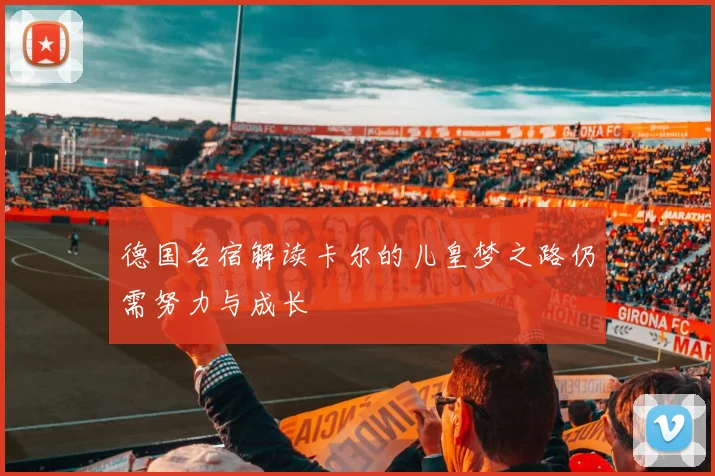 德国名宿解读卡尔的儿皇梦之路仍需努力与成长