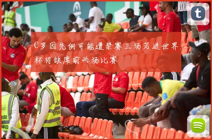 C罗因先例可能遭禁赛三场若进世界杯将缺席前两场比赛