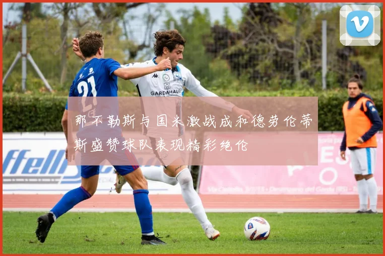 那不勒斯与国米激战成和德劳伦蒂斯盛赞球队表现精彩绝伦