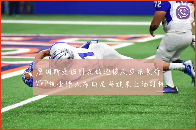 詹姆斯受伤引发的连锁反应东契奇MVP机会增大布朗尼或迎来上场时机