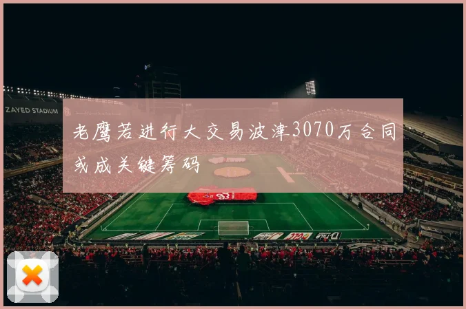 老鹰若进行大交易波津3070万合同或成关键筹码